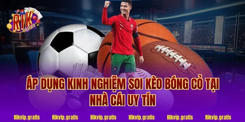 Áp dụng kinh nghiệm soi kèo bóng cỏ tại nhà cái uy tín