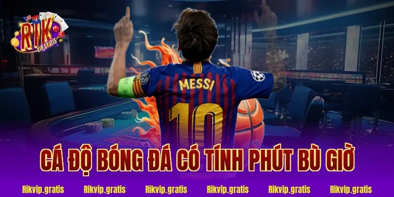 cá độ bóng đá có tính phút bù giờ