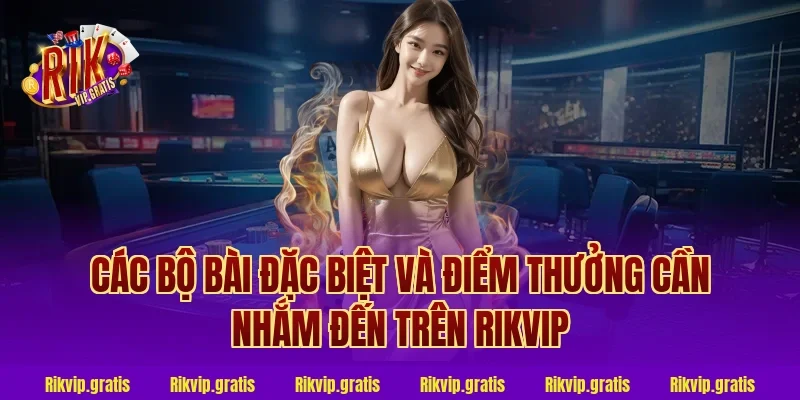 Các Bộ Bài Đặc Biệt Và Điểm Thưởng Cần Nhắm Đến Trên Rikvip