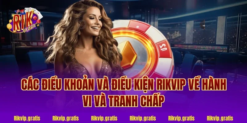 Các điều khoản và điều kiện Rikvip về hành vi và tranh chấp