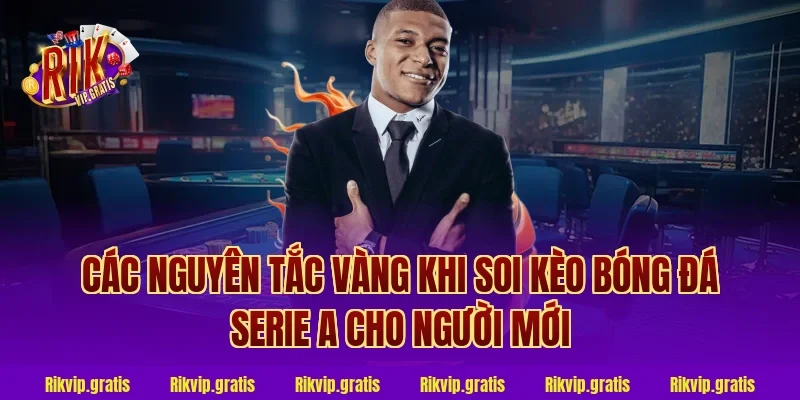 Các nguyên tắc vàng khi soi kèo bóng đá Serie A cho người mới