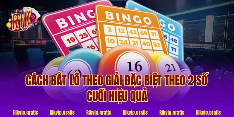 cách bắt lô theo giải đặc biệt theo 2 số cuối hiệu quả