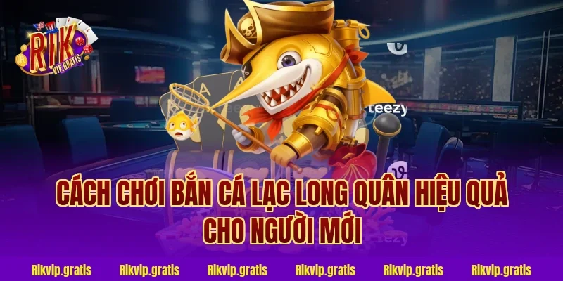 Cách chơi bắn cá lạc long quân hiệu quả cho người mới