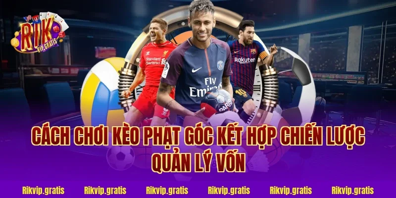 cách chơi kèo phạt góc kết hợp chiến lược quản lý vốn