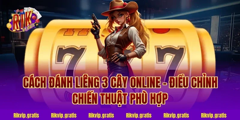 Cách Đánh Liêng 3 Cây Online – Điều Chỉnh Chiến Thuật Phù Hợp
