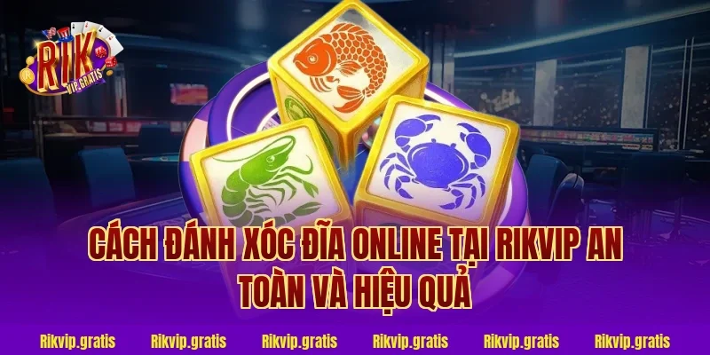 Cách đánh xóc đĩa online tại rikvip an toàn và hiệu quả