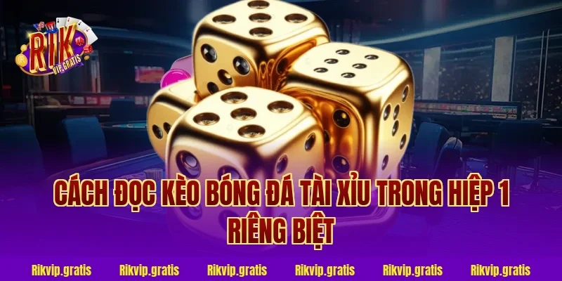 Cách Đọc Kèo Bóng Đá Tài Xỉu Trong Hiệp 1 Riêng Biệt