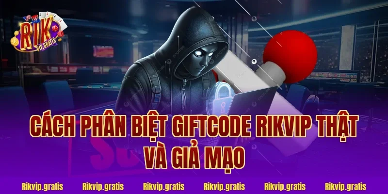Cách Phân Biệt Giftcode Rikvip Thật Và Giả Mạo