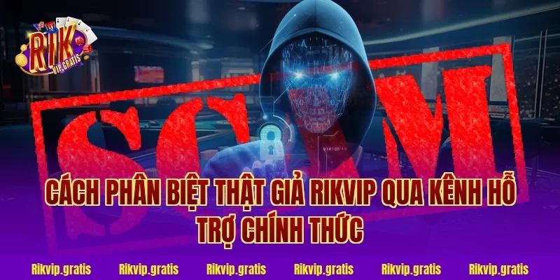 Cách Phân Biệt Thật Giả Rikvip Qua Kênh Hỗ Trợ Chính Thức