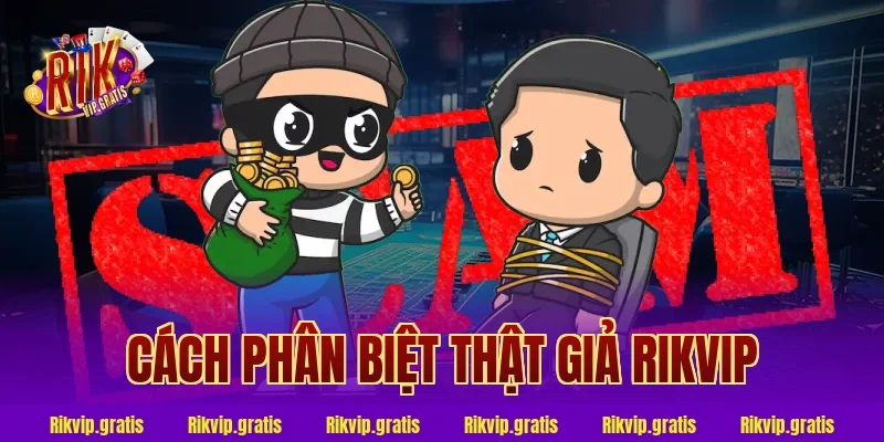 cách phân biệt thật giả rikvip