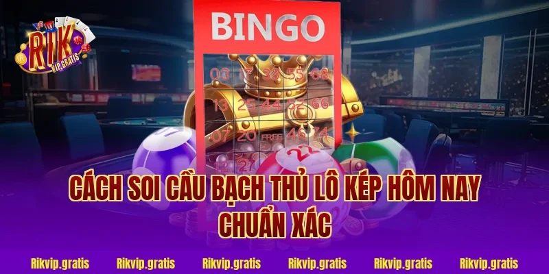 Cách soi cầu bạch thủ lô kép hôm nay chuẩn xác
