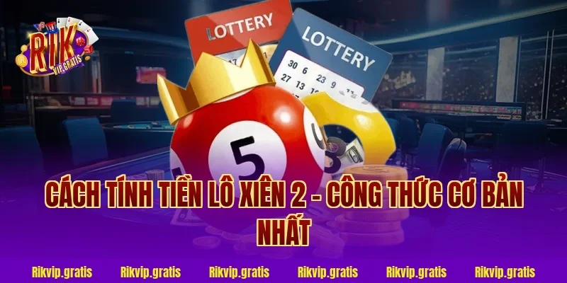 Cách tính tiền lô xiên 2 - Công thức cơ bản nhất