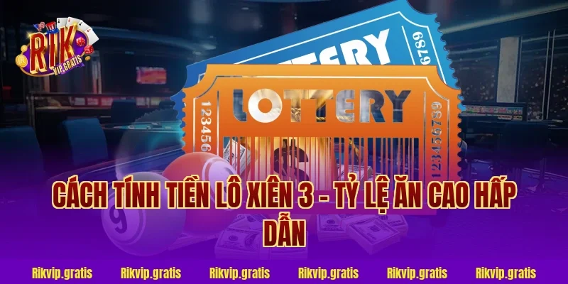 Cách tính tiền lô xiên 3 - Tỷ lệ ăn cao hấp dẫn