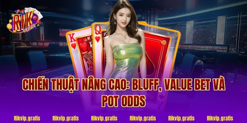 Chiến Thuật Nâng Cao: Bluff, Value Bet Và Pot Odds