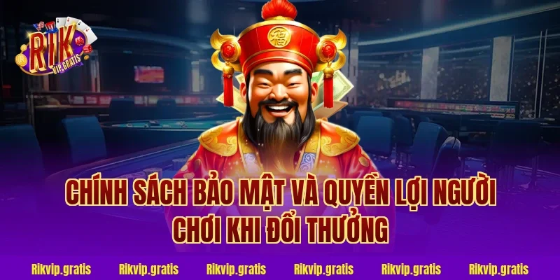 Chính Sách Bảo Mật Và Quyền Lợi Người Chơi Khi Đổi Thưởng