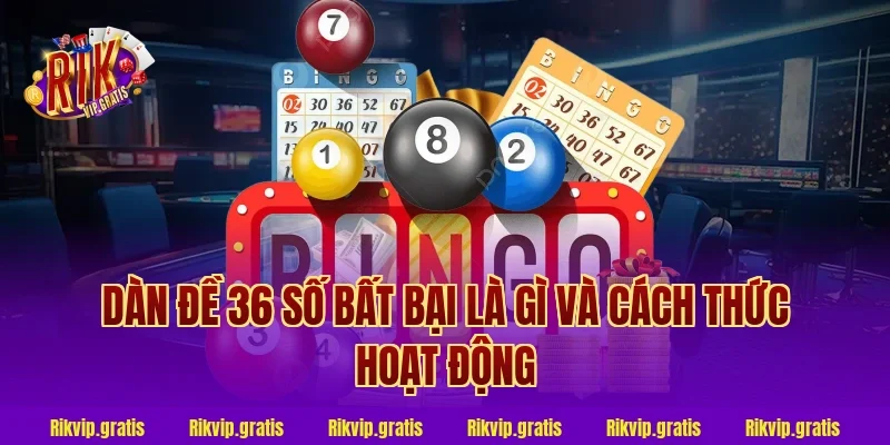 Dàn đề 36 số bất bại là gì và cách thức hoạt động