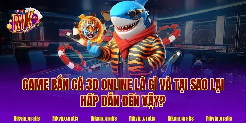 Game Bắn Cá 3D Online Là Gì Và Tại Sao Lại Hấp Dẫn Đến Vậy?