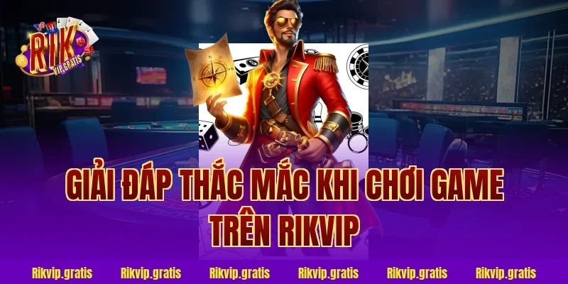 Giải đáp thắc mắc khi chơi game trên Rikvip