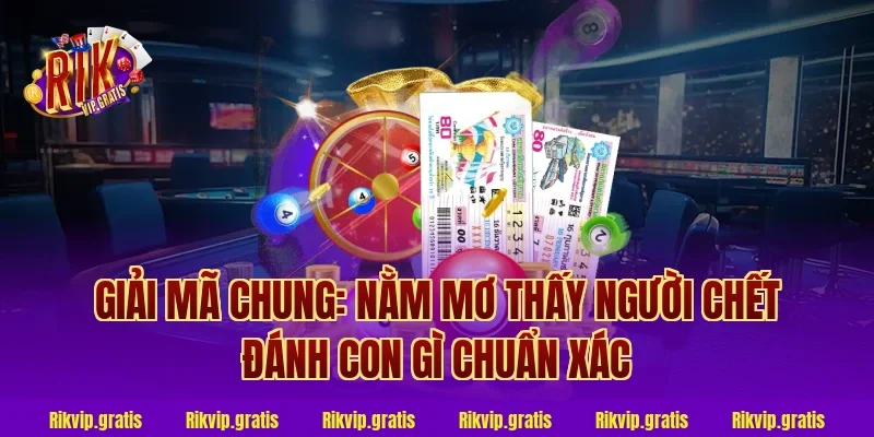 Giải mã chung: Nằm mơ thấy người chết đánh con gì chuẩn xác