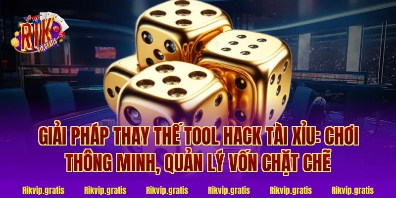 Giải pháp thay thế tool hack tài xỉu: Chơi thông minh, quản lý vốn chặt chẽ