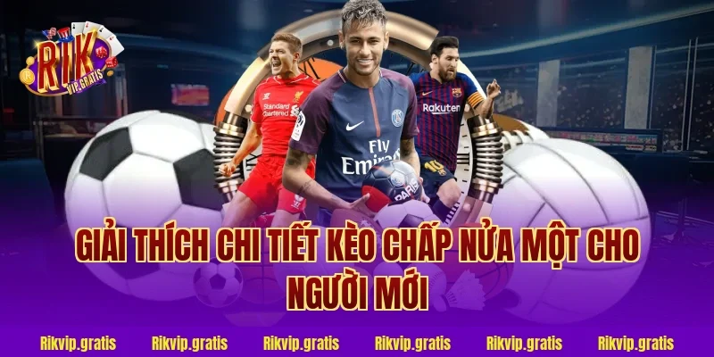 Giải thích chi tiết kèo chấp nửa một cho người mới