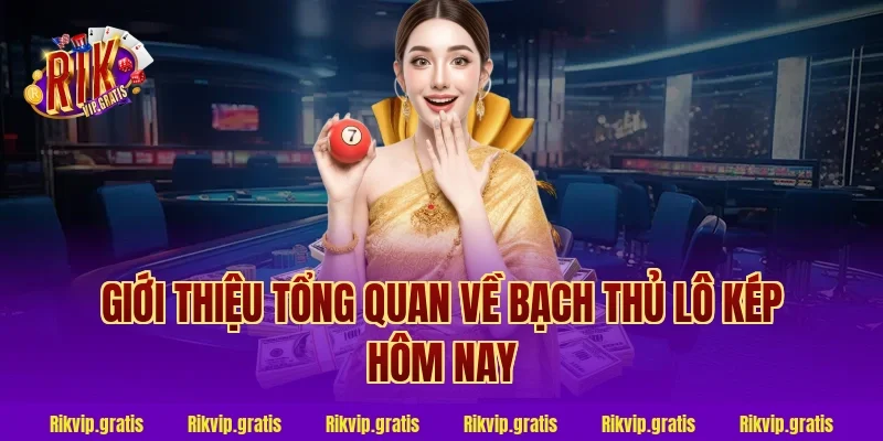 Giới thiệu tổng quan về bạch thủ lô kép hôm nay