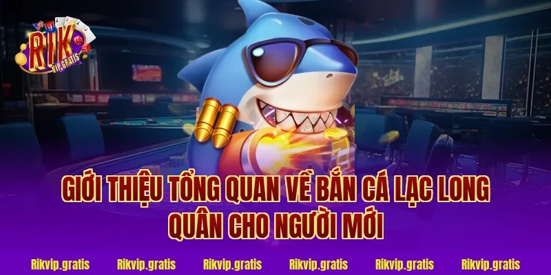 Giới thiệu tổng quan về bắn cá lạc long quân cho người mới