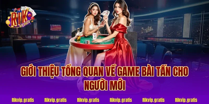 Giới thiệu tổng quan về game bài tấn cho người mới