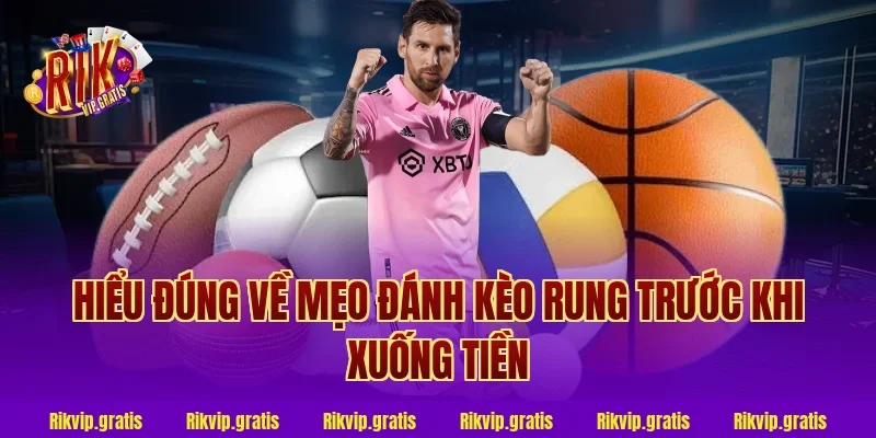 Hiểu đúng về mẹo đánh kèo rung trước khi xuống tiền