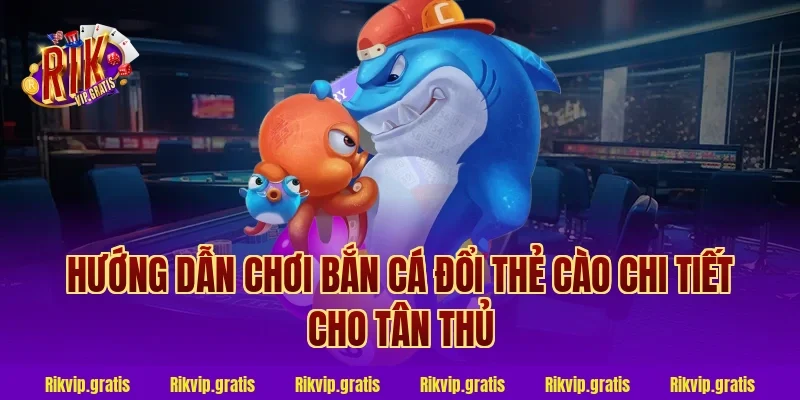 Hướng dẫn chơi bắn cá đổi thẻ cào chi tiết cho tân thủ