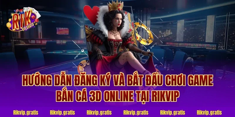 Hướng Dẫn Đăng Ký Và Bắt Đầu Chơi Game Bắn Cá 3D Online Tại Rikvip