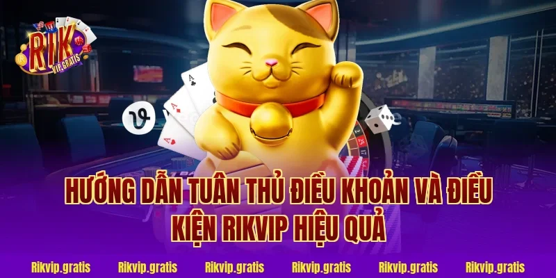 Hướng dẫn tuân thủ điều khoản và điều kiện Rikvip hiệu quả