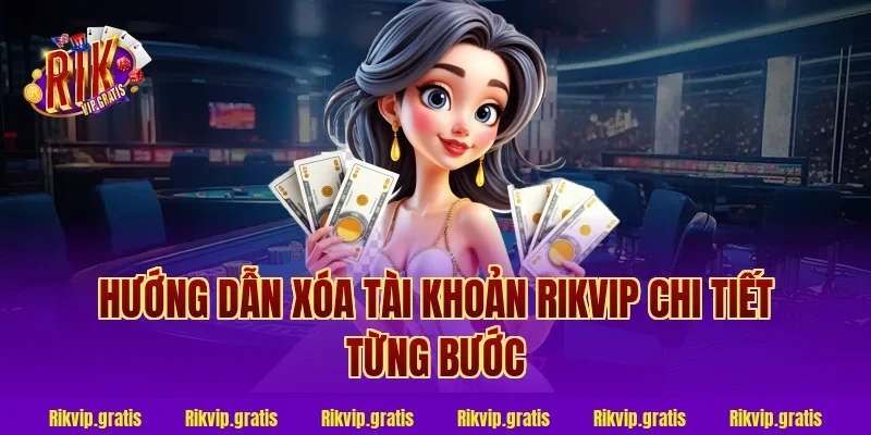 Hướng dẫn xóa tài khoản rikvip chi tiết từng bước