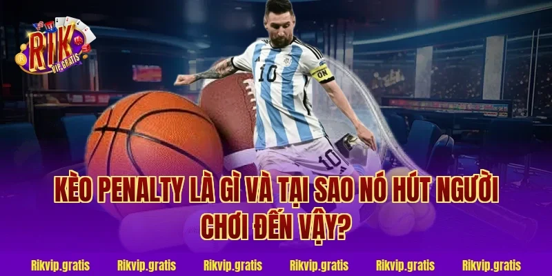 Kèo Penalty Là Gì Và Tại Sao Nó Hút Người Chơi Đến Vậy?