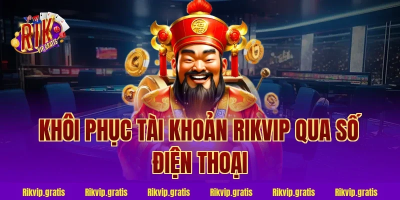 Khôi Phục Tài Khoản Rikvip Qua Số Điện Thoại