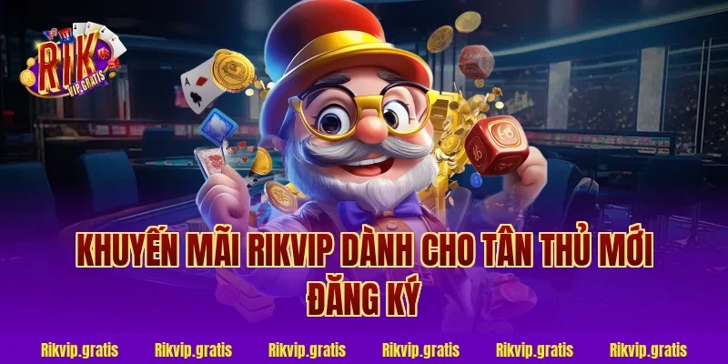 Khuyến mãi Rikvip dành cho tân thủ mới đăng ký