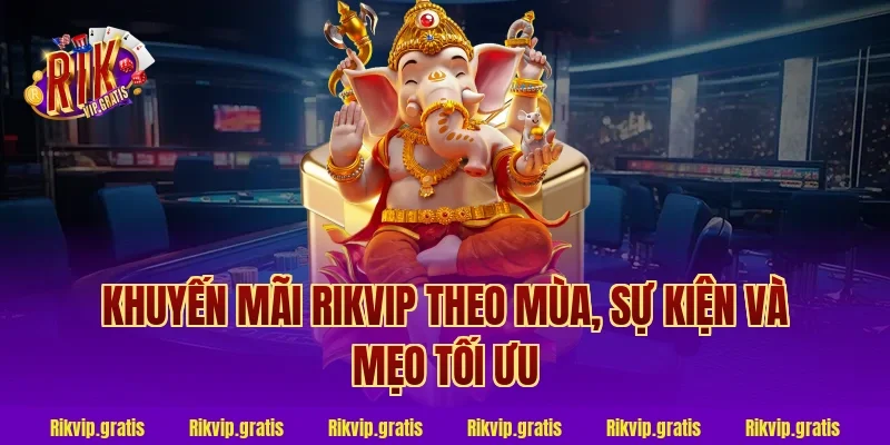 Khuyến mãi Rikvip theo mùa, sự kiện và mẹo tối ưu