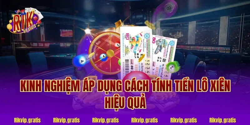 Kinh nghiệm áp dụng cách tính tiền lô xiên hiệu quả