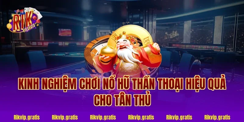 Kinh nghiệm chơi nổ hũ thần thoại hiệu quả cho tân thủ