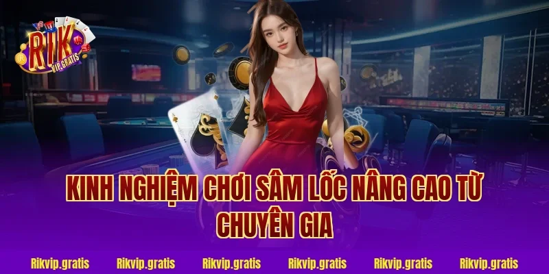 Kinh nghiệm chơi sâm lốc nâng cao từ chuyên gia