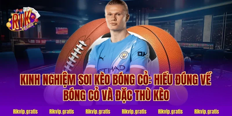 kinh nghiệm soi kèo bóng cỏ: Hiểu đúng về bóng cỏ và đặc thù kèo