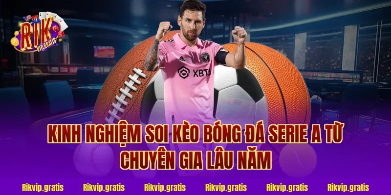 Kinh nghiệm soi kèo bóng đá Serie A từ chuyên gia lâu năm