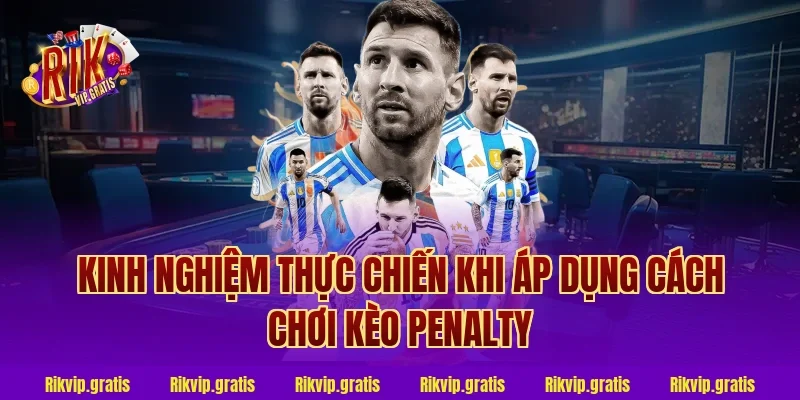 Kinh Nghiệm Thực Chiến Khi Áp Dụng Cách Chơi Kèo Penalty