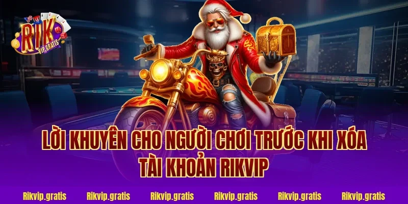Lời khuyên cho người chơi trước khi xóa tài khoản rikvip