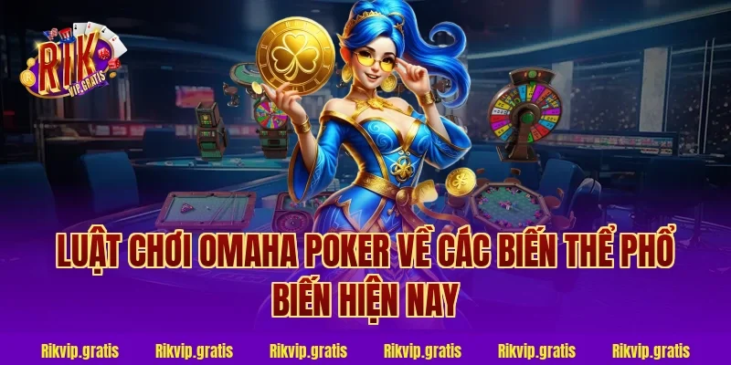 Luật chơi omaha poker về các biến thể phổ biến hiện nay
