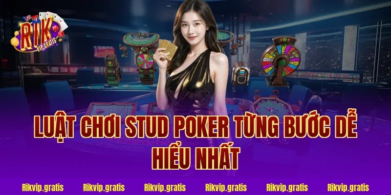Luật Chơi Stud Poker Từng Bước Dễ Hiểu Nhất
