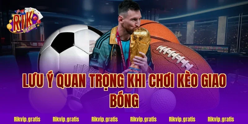 Lưu ý quan trọng khi chơi kèo giao bóng