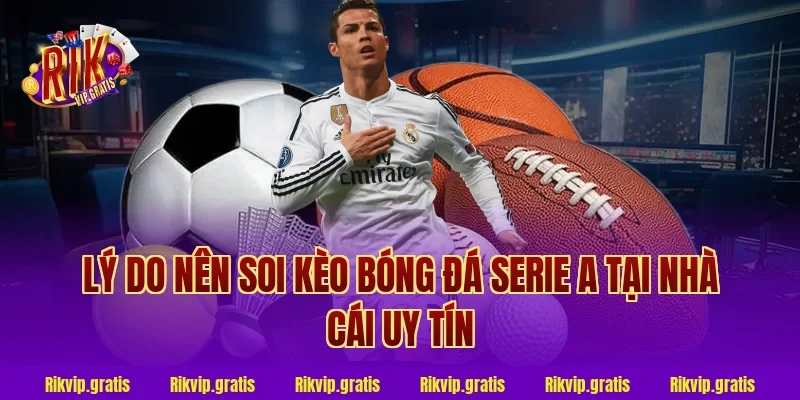 Lý do nên soi kèo bóng đá Serie A tại nhà cái uy tín