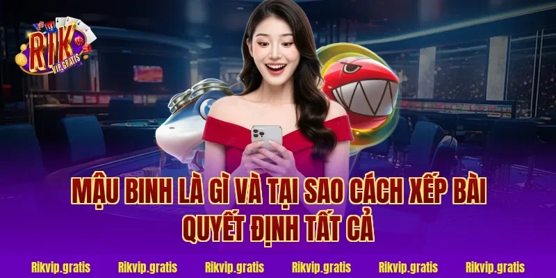 Mậu Binh Là Gì Và Tại Sao Cách Xếp Bài Quyết Định Tất Cả