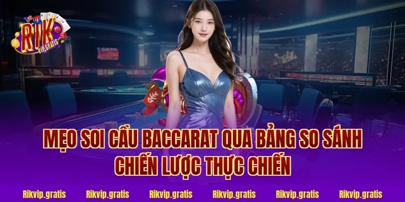 mẹo soi cầu baccarat qua bảng so sánh chiến lược thực chiến